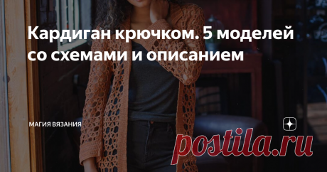 Кардиган крючком. 5 моделей со схемами и описанием Кто-то называет его кардиган, кто-то летнее пальто. Кому-то не нравятся оба названия. Но как бы вы его не называли, равнодушными мало кто остается.