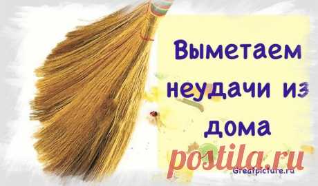 Выметаем неудачи из дома, негатив и отрицательную энергию