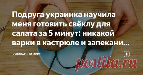 Подруга украинка научила меня готовить свёклу для салата за 5 минут: никакой варки в кастрюле и запекания в духовке (делюсь) Для меня такой способ - это открытие! И как я раньше не додумалась до этого