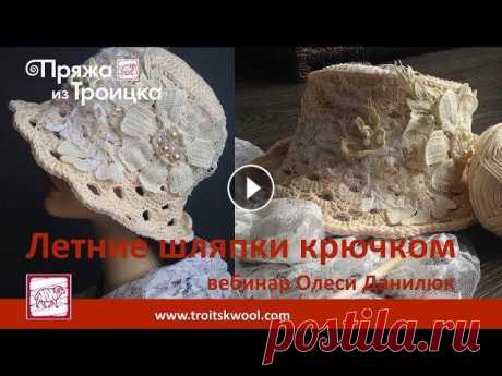 Вебинар Олеси Данилюк. Летние шляпки крючком из Троицкой пряжи Головной убор на лето - каким он может быть? Шляпа с широкими полями, ажурный берет - атрибуты городской леди,необходимая вещь, защищающая нас от акти...