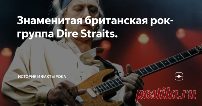 Знаменитая британская рок-группа Dire Straits. Знаменитая британская рок-группа «Dire Straits», появившаяся на рок-небосклоне в славном 1977 году у меня ассоциируется, прежде всего, со своим лидером – гитаристом и вокалистом Марком Нопфлером. Когда я впервые увидел концертную запись выступления группы, то, честно говоря, был впечатлён тем, как Марк играет на гитаре. Не используя медиатор, гитарист исполняет сольные партии просто