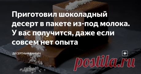 Приготовил шоколадный десерт в пакете из-под молока. У вас получится, даже если совсем нет опыта