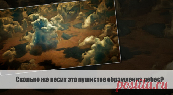 Сколько же весит это пушистое обрамление небес? Статья автора «VestiNews. Люди, события, факты» в Дзене ✍: Облако, это прекрасное и загадочное явление, которое пленяет взгляды и заставляет нас задуматься о своей ничтожности.