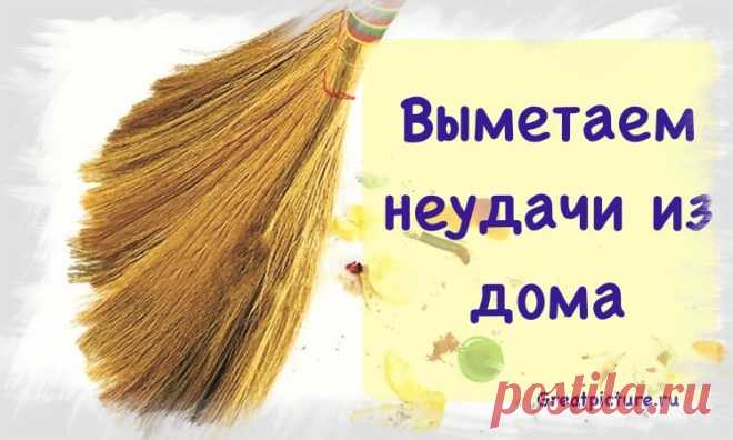 Выметаем неудачи из дома, негатив и отрицательную энергию