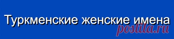 Туркменские женские имена и их значения