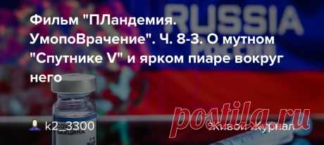 Фильм "ПЛандемия. УмопоВрачение". Ч. 8-3. О мутном "Спутнике V" и ярком пиаре вокруг него Продолжение. См. 1 , 2 , 3 , 4 , 4-2 , 4-3 , 5 , 5-2 , 5-3 , 5-4 , 6 , 6-2 , 6-3 , 7 , 7-2 , 7-3 , 7-4 , 7-5 , 7-6-1 , 7-6-2 , 7-7-1 , 7-7-2 , 8 , 8-2 Политическая пропаганда. После продолжительного перерыва, вернусь к теме коронавируса. Как видим, дурка вокруг него не спадает, а лишь…