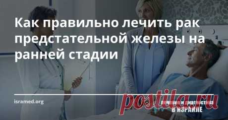 Как правильно лечить рак предстательной железы на ранней стадии Надеемся что наши статьи, помогут вам и вашим близким больше узнать о раке предстательной железы и дадут ответы на вопросы относительно диагностики и лечения заболевания