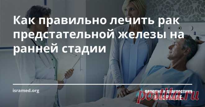 Как правильно лечить рак предстательной железы на ранней стадии Надеемся что наши статьи, помогут вам и вашим близким больше узнать о раке предстательной железы и дадут ответы на вопросы относительно диагностики и лечения заболевания