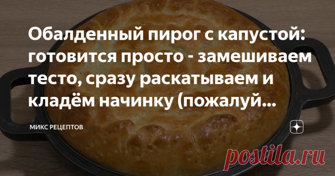 Обалденный пирог с капустой: готовится просто - замешиваем тесто, сразу раскатываем и кладём начинку (пожалуй самый лёгкий рецепт) Статья автора «Микс Рецептов» в Дзене ✍: Всем огромный привет, вы на канале 