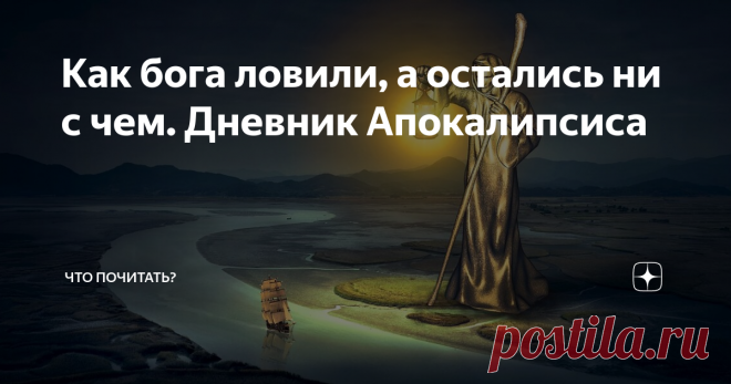 Как бога ловили, а остались ни с чем. Дневник Апокалипсиса Слушая по радио о полётах наших в космос, бабушка всегда задавала вопрос: «Что они там делают? Ну, полетели, смогли, а теперь что?». Это было в начале семидесятых. И никакие доводы о научных исследованиях её не убеждали в целесообразности космических путешествий. Но однажды в одной атеистической передаче она получила ответ на свой вопрос, из которого, правда, родился новый. Ведущий обрадовал