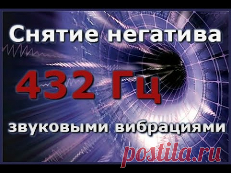 Снятие негатива (сглаз, порча и пр.) звуковыми вибрациями - 432 Гц.