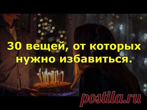 30 вещей, от которых нужно избавиться до следующего дня рождения. Меняем свою жизнь к лучшему.