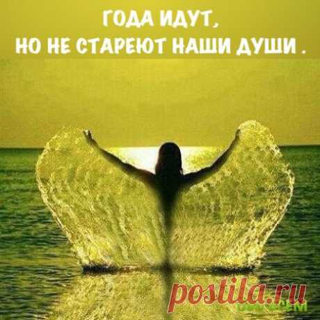 Года идут и делают нас старше, бросая в косы седину, но только не стареют души наши - мы расцветаем ...