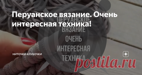 Перуанское вязание. Очень интересная техника! Вчера на сайт добавила статью с таким же названием, а уже сегодня на эту статью зашло более 500 человек.