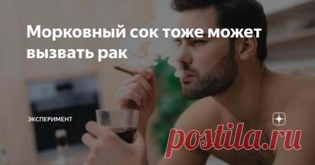 Морковный сок тоже может вызвать рак Всё это очень грустно и намного страшнее, чем какой-то коронавирус.