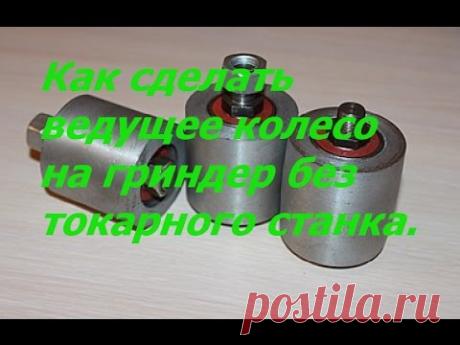 Как сделать ведущее колесо на гриндер без токарного станка. Из чего сделать колесо на гриндер.