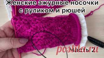 Давайте свяжем красоту 🧶🧶. Женские ажурные носочки с руликом и рюшей. Часть 2. | Larisa Vlasenkova. Вяжем вместе.  | Дзен