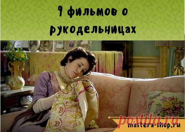 Магазин Мастеров Рукоделия - 9 фильмов про рукоделие и рукодельниц