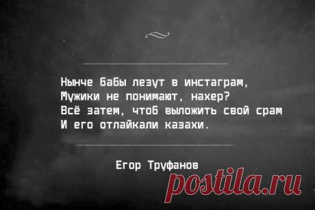 Дерзкие стишки Егора Труфанова  ***  Как ни пытайся женщинам быть верен,  Как дифирамбы им не пой взахлёб,  Однажды ты услышишь, будь уверен,  Что чьи-то годы лучшие проё*.  ***  Вот кто-то катит в Занзибар,  Другой вернулся с Дубаёв,  А мой курорт — ближайший бар,  И он довольно нех*ёв.  ***  С тоскою замечаю вновь,  Что стал ужасным мизантропом —  Вот кто-то выкринул: "любовь",  А я опять услышал "жопа".  ***  Даже если кажется, что дно,  Будут те, кто глубже закопался. …