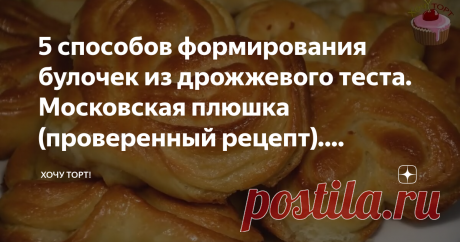 5 способов формирования булочек из дрожжевого теста. Московская плюшка (проверенный рецепт). Пошаговый рецепт с фото | Хочу ТОРТ! | Яндекс Дзен