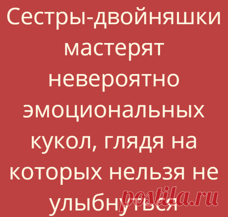 Сестры-двойняшки мастерят невероятно эмоциональных кукол, глядя на которых нельзя не улыбнуться
Бывает, что у сестер или братьев есть один талант или одно хобби...
Читай дальше на сайте. Жми подробнее ➡