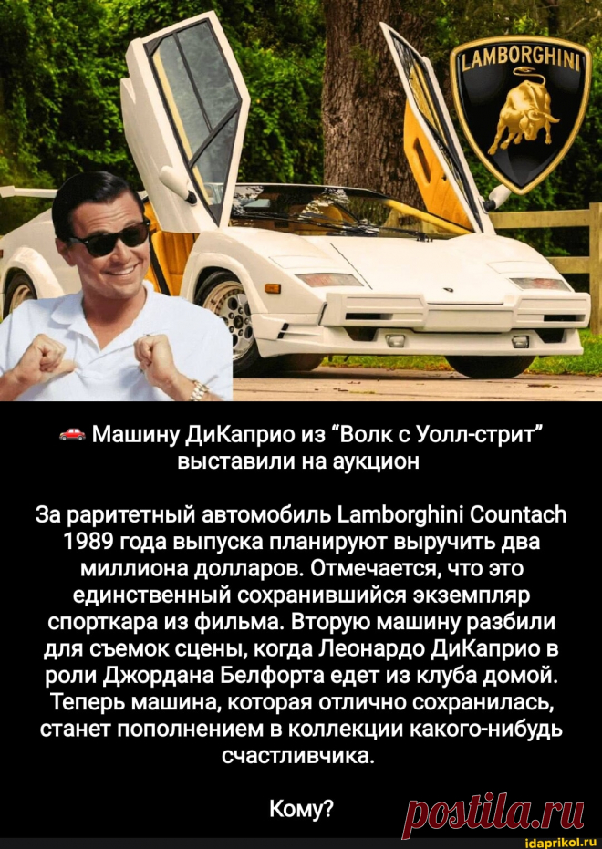 Машину ДиКаприо из "Волк с Уолл-стрит" выставили на аукцион За раритетный автомобиль 1атБогд т! 1989 года выпуска планируют выручить два миллиона долларов. Отмечается, что это единственный сохранившийся экземпляр спорткара из фильма. Вторую машину разбили для семок сцены, когда Леонардо ДиКаприо в роли Джордана Бело орта едет из клуба домой. Теперь машина, которая отлично сохранилась, станет пополнением в коллекции нибудь счастливчика. Кому? - АйДаПрикол
