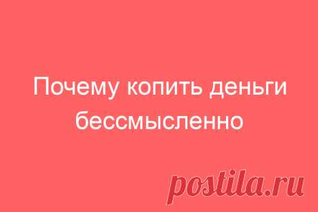 Почему копить деньги бессмысленно