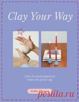Clay Your Way: Over 20 simple projects to make with air-dry clay 2025