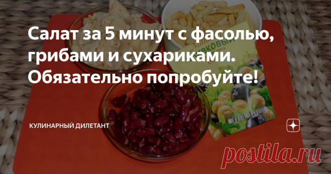 Салат за 5 минут с фасолью, грибами и сухариками. Обязательно попробуйте! Рецепт салатика из категории «гости уже у дверей» и «я жутко проголодался»! Готовим салат с фасолью, шампиньонами и сухариками.