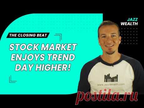 Stock market enjoys trend day higher. | The Closing Beat