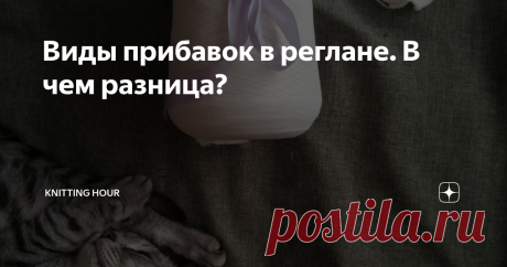 Виды прибавок в реглане. В чем разница? Статья автора «Knitting Hour» в Дзене ✍:  Обычно я вяжу реглан сверху вниз. Мне такой способ кажется удобным и логичным.