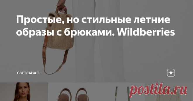Простые, но стильные летние образы с брюками. Wildberries Так как летом погода часто может меняться в течение дня, а переодеться несколько раз возможность бывает не всегда, мой любимый вариант - комплект с брюками. Можно подобрать хорошую дышащую ткань вроде льна, вискозы и не облегающий крой.