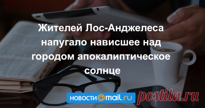 Жителей Лос-Анджелеса напугало нависшее над городом апокалиптическое солнце