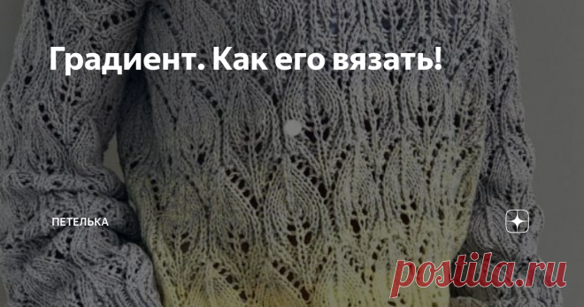 Градиент. Как его вязать! Деграде или градиент– это плавный переход от одного цвета к другому.
Особенно популярным эффект деграде был в 1970-х и 1990-х годах. Недавно он вновь вернулся в тренды во всей своей красе и разнообразии исполнения. Вязанные вещи  с градиентом выглядят стильно и приковывают к себе внимание.
Не смотря на то, что модели с градиентом выглядят сложно вязать его не составляет труда!
Есть два способа доб