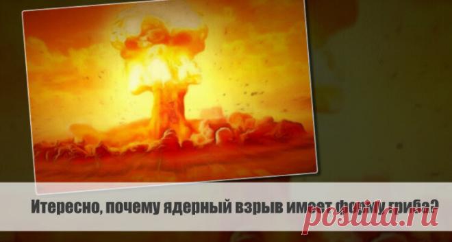 Итересно, почему ядерный взрыв имеет форму гриба? Статья автора «С Миру по новости - читателю интересный канал» в Дзене ✍: Атомные взрывы ассоциируются с потрясающим и устрашающим грибовидным видом, который возникает в небе после мощного взрыва.