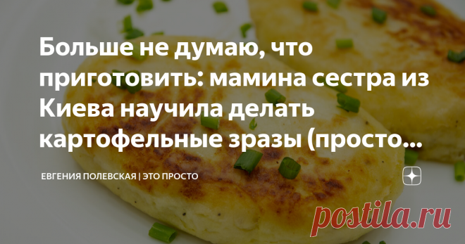 Больше не думаю, что приготовить: мамина сестра из Киева научила делать картофельные зразы (простой рецепт, доступный каждому) Картофельные зразы готовить совсем несложно и недолго. Рецептом с моей мамой поделилась её сестра Валя, которая живёт в Киеве, поэтому для меня это блюдо, знакомое с детства. Такое родное и давно полюбившееся. Несмотря на это, в начале моего кулинарного пути бывали случаи, когда зразы не получались, они разваливались при жарке. Всё дело в правильно...