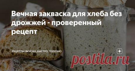 Вечная закваска для хлеба без дрожжей - проверенный рецепт Перепробовала много рецептов - этот работает без осечек. Хлебушек с такой закваской мягкий и ароматный.