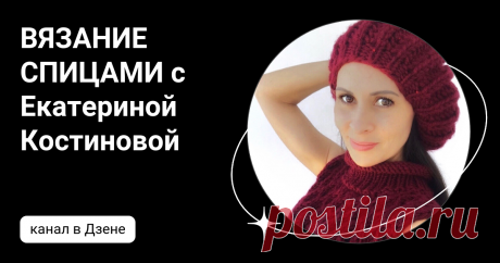 ВЯЗАНИЕ СПИЦАМИ с Екатериной Костиновой | Дзен