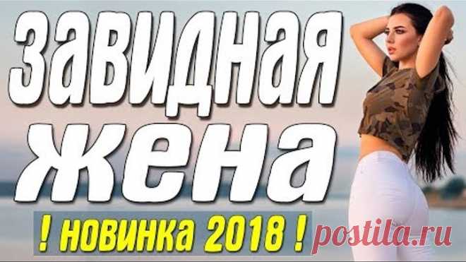 Премьера 2018 хотела мужа! || ЗАВИДНАЯ ЖЕНА || Русские мелодрамы 2018 новинки HD