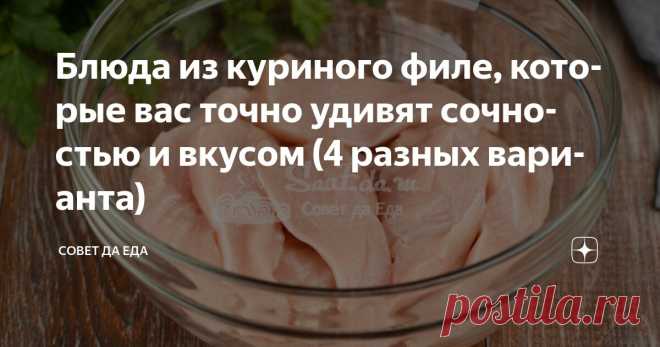 Блюда из куриного филе, которые вас точно удивят сочностью и вкусом (4 разных варианта)