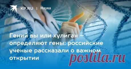 2023-Гений вы или хулиган – определяют гены: российские ученые рассказали о важном открытии Российский ученый объяснил, в каких случаях можно изменить заложенную в человеке генетическую программу