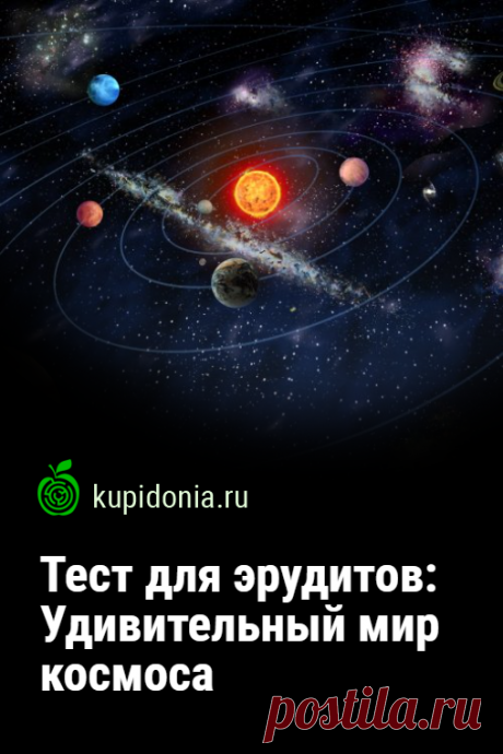 Тест для эрудитов: Удивительный мир космоса. Что вы знаете о космосе? Чтобы проверить ваши знания мы предлагаем вам пройти интересный тест из 15 вопросов. Попробуйте ответить правильно на каждый из них!