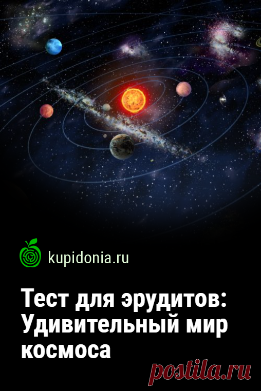 Тест для эрудитов: Удивительный мир космоса. Что вы знаете о космосе? Чтобы проверить ваши знания мы предлагаем вам пройти интересный тест из 15 вопросов. Попробуйте ответить правильно на каждый из них!