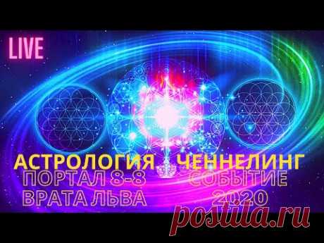 LIVE. АСТРОЛОГИЯ. Портал 8-8 Врата Льва. ЧЕННЕЛИНГ. СОБЫТИЕ 2020 - YouTube