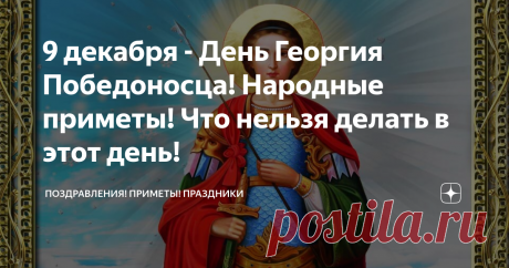 9 декабря - День Георгия Победоносца! Народные приметы! Что нельзя делать в этот день! 9 декабря по народному календарю отмечается Юрьев день или день Егория Холодного. Посвящен праздник годовщине освящения храма Георгия Победоносца, находящегося в Киеве.
Георгиевская церковь была построена в XI веке Ярославом Мудрым во имя своего небесного покровителя. Святой Георгий проживал на
