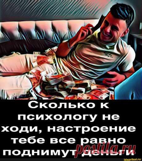 Сколько к психологу не ходи, настроение тебе все равно поднимут деньги - ) / АйДаПрикол .)