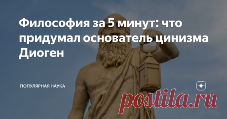 Философия за 5 минут: что придумал основатель цинизма Диоген Философия цинизма оказала огромное влияние на человеческую культуру. Она стала предтечей стоиков и современной сатиры. В ее основе - любовь к природе и отрицание морали.  Этому учил Диоген - основоположник философской школы киников (или, по-нашему, циников).
Цинизм у нас вызывает только негативный окрас – это пренебрежение нормами морали. Циники – люди, которые делают все для достижения своих эгои