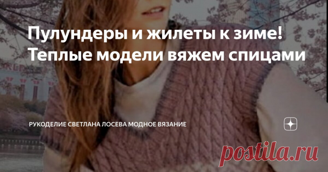 Пулундеры и жилеты к зиме! Теплые модели вяжем спицами Статья автора «Рукоделие Светлана Лосева Модное вязание» в Дзене ✍: Этот вязаный жилет связан спицами с использованием рельефных кос из пряжи бежевого цвета.