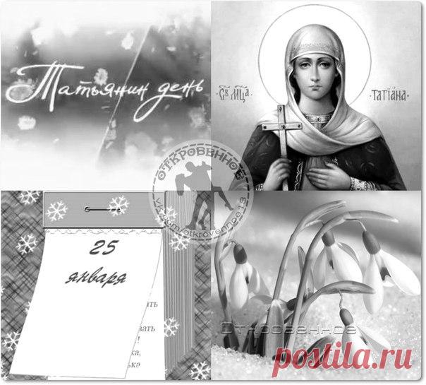 С праздником, Татьяны, Тани, Танечки, Танюши!!! 
Сегодня праздник — день святой Татьяны, 
А значит — именины всех Татьян! 
Пусть говорят — Татьяны все упрямы, 
Но строгость — это вовсе не изъян! 
Что требуют особого внимания, 
Что, как сороки любят потрещать… 
Зато они в любой честной компании 
Любую тему могут поддержать. 
И свой очаг хранят, как драгоценность, 
Оберегая от невзгод и бед… 
Заложена в них верность и смиренность, 
И искренность, и прозорливость вед.