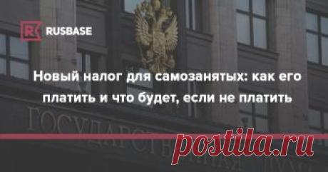Новый налог для самозанятых: как его платить и что будет, если не платить | Rusbase Как зарегистрироваться самозанятым, где будет действовать налог и учитывает ли он виды деятельности самозанятых